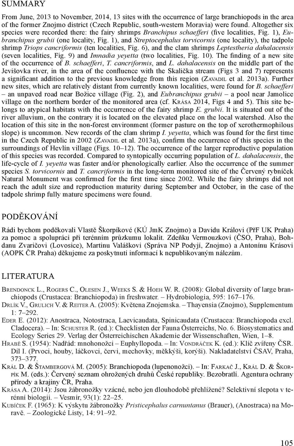 1), and Streptocephalus torvicornis (one locality), the tadpole shrimp Triops cancriformis (ten localities, Fig. 6), and the clam shrimps Leptestheria dahalacensis (seven localities, Fig.