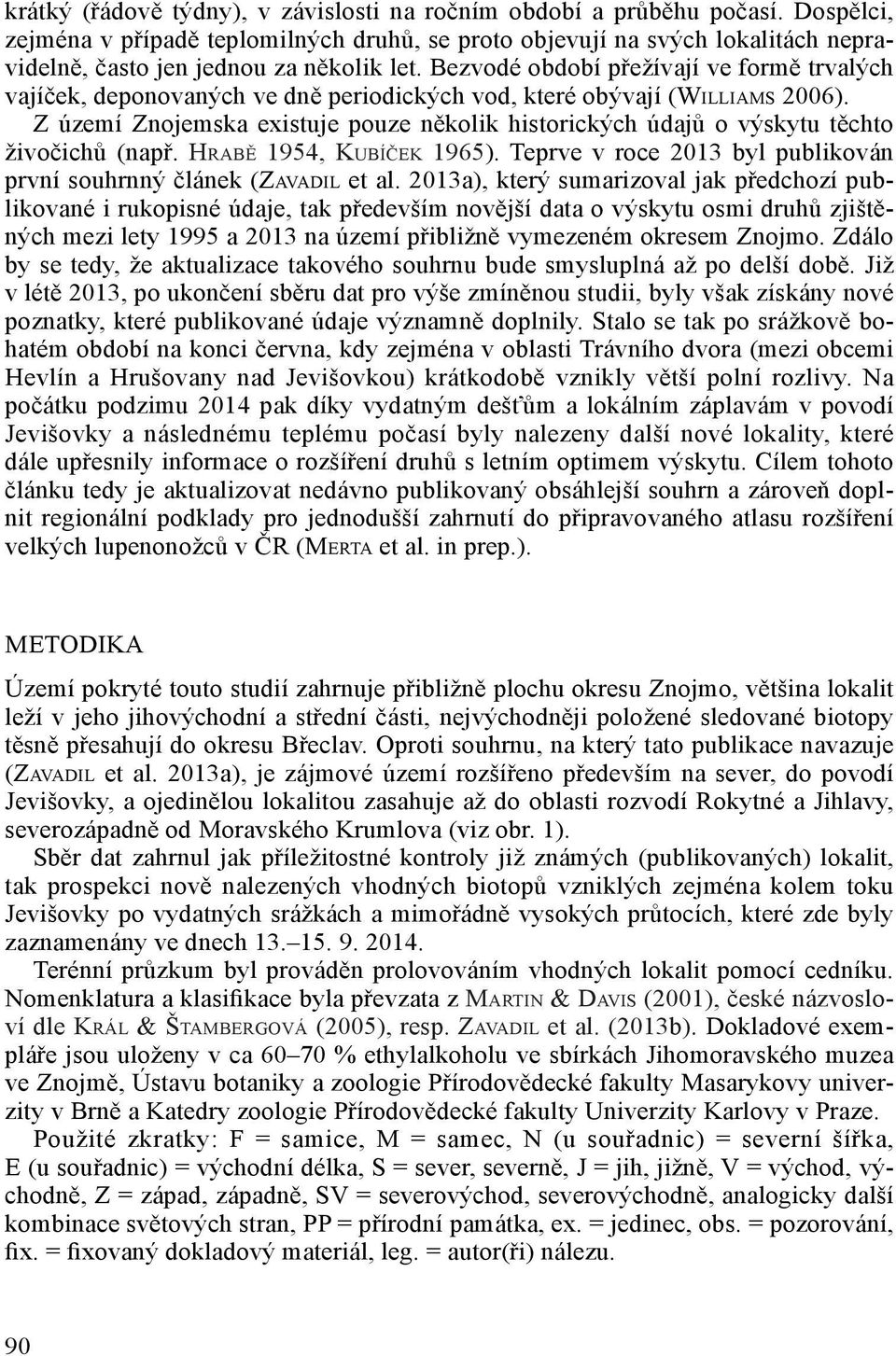 Bezvodé období přežívají ve formě trvalých vajíček, deponovaných ve dně periodických vod, které obývají (WILLIAMS 2006).