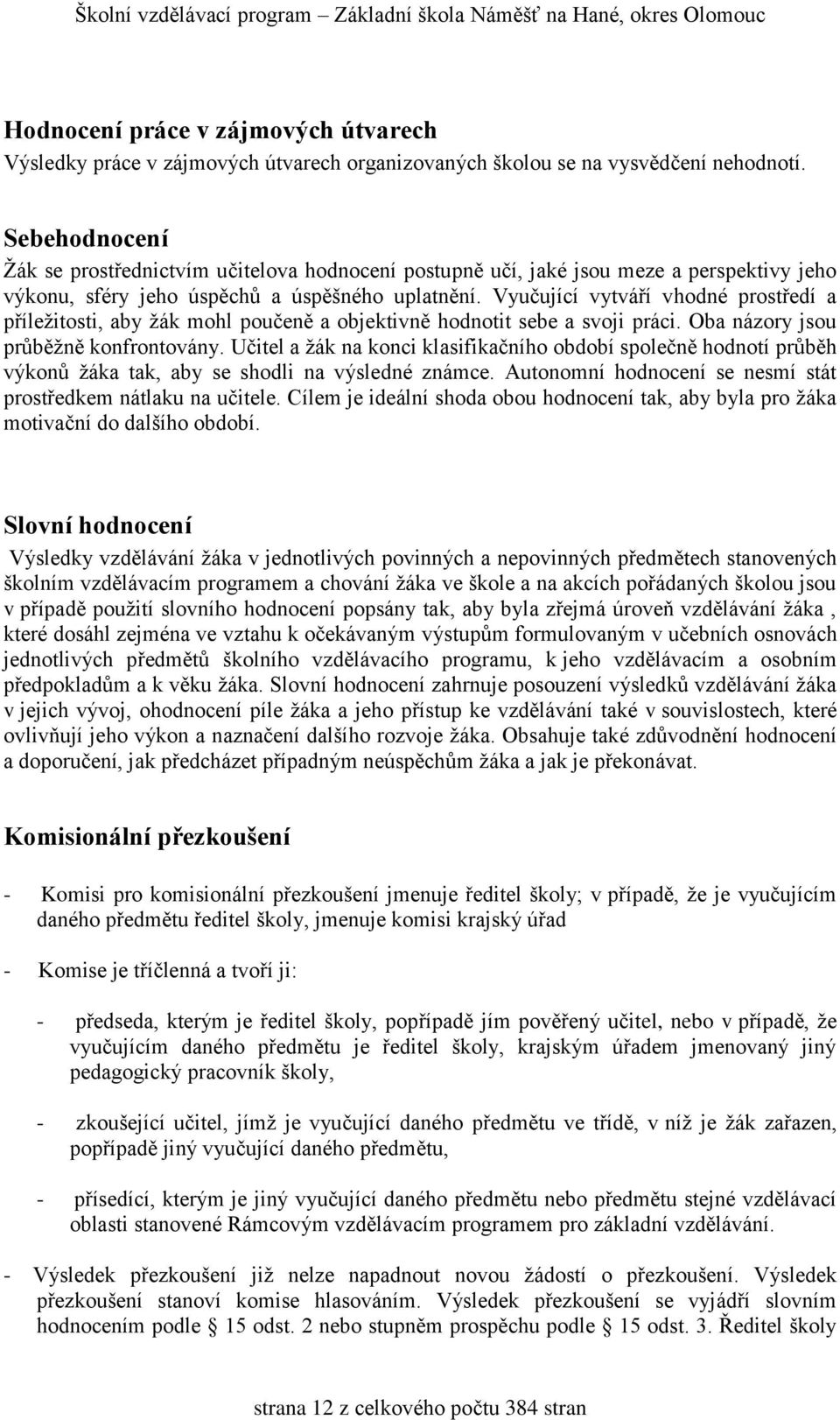 Vyučující vytváří vhodné prostředí a příležitosti, aby žák mohl poučeně a objektivně hodnotit sebe a svoji práci. Oba názory jsou průběžně konfrontovány.