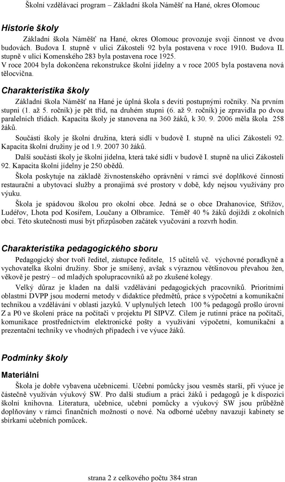 Charakteristika školy Základní škola Náměšť na Hané je úplná škola s devíti postupnými ročníky. Na prvním stupni (1. až 5. ročník) je pět tříd, na druhém stupni (6. až 9.