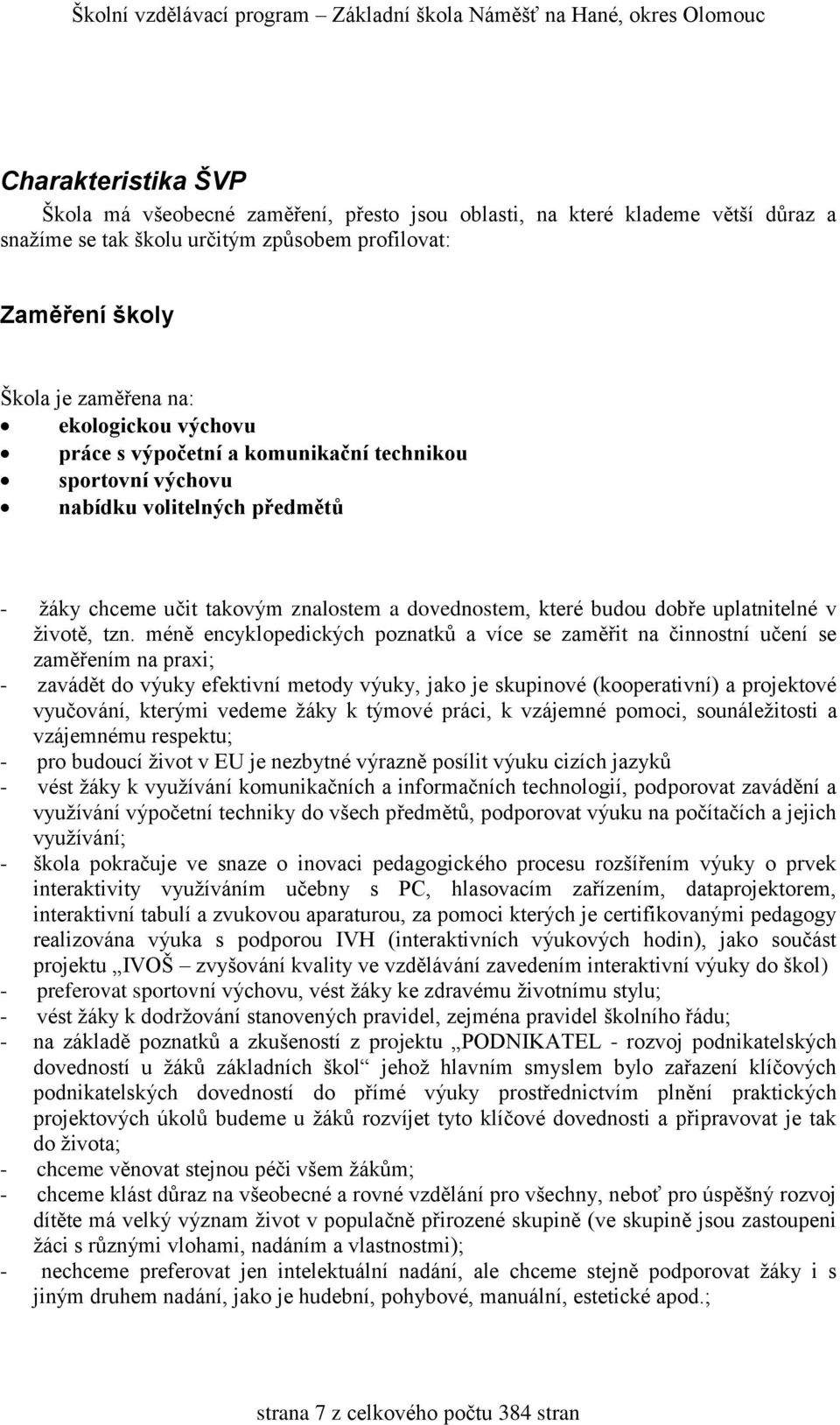 méně encyklopedických poznatků a více se zaměřit na činnostní učení se zaměřením na praxi; - zavádět do výuky efektivní metody výuky, jako je skupinové (kooperativní) a projektové vyučování, kterými