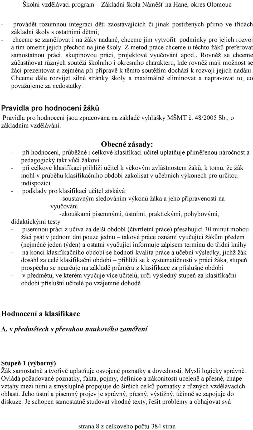 . Rovněž se chceme zúčastňovat různých soutěží školního i okresního charakteru, kde rovněž mají možnost se žáci prezentovat a zejména při přípravě k těmto soutěžím dochází k rozvoji jejich nadání.