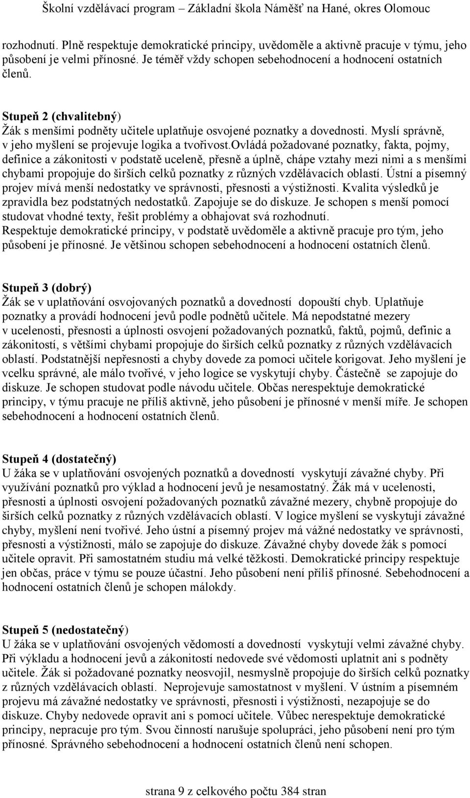 ovládá požadované poznatky, fakta, pojmy, definice a zákonitosti v podstatě uceleně, přesně a úplně, chápe vztahy mezi nimi a s menšími chybami propojuje do širších celků poznatky z různých