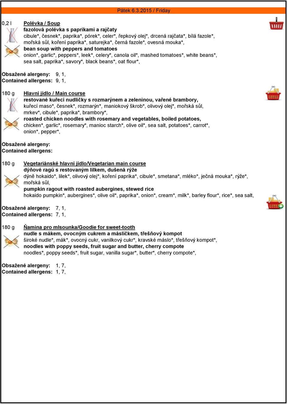 flour*, Obsažené alergeny: 9, 1, Contained allergens: 9, 1, 180 g Hlavní jídlo / Main course restované kuřecí nudličky s rozmarýnem a zeleninou, vařené brambory, kuřecí maso*, česnek*, rozmarýn*,