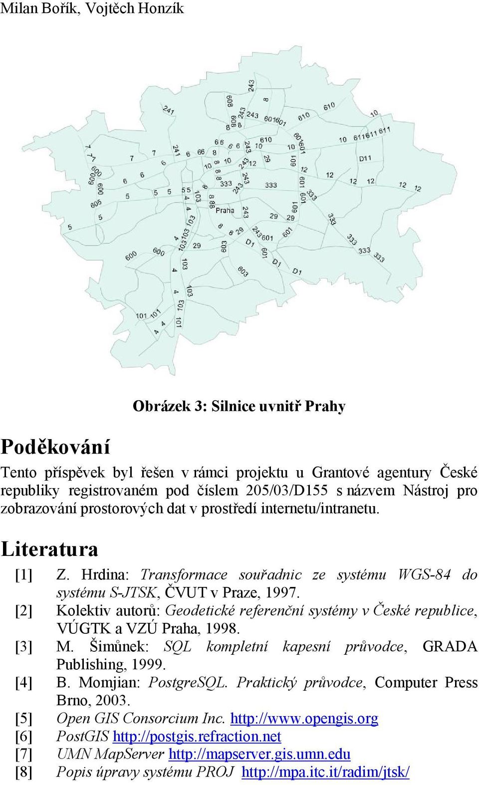 [2] Kolektiv autorů: Geodetické referenční systémy v České republice, VÚGTK a VZÚ Praha, 1998. [3] M. Šimůnek: SQL kompletní kapesní průvodce, GRADA Publishing, 1999. [4] B. Momjian: PostgreSQL.