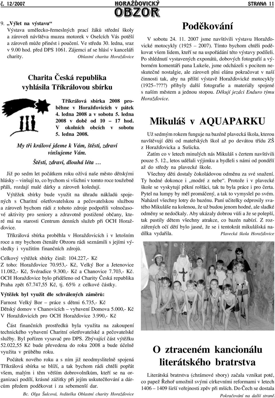 Oblastní charita Horaāïovice Charita Èeská republika vyhlásila Tøíkrálovou sbírku Tøíkrálová sbírka 2008 probìhne v Horaāïovicích v pátek 4. ledna 2008 a v sobotu 5. ledna 2008 v dobì od 10 17 hod.