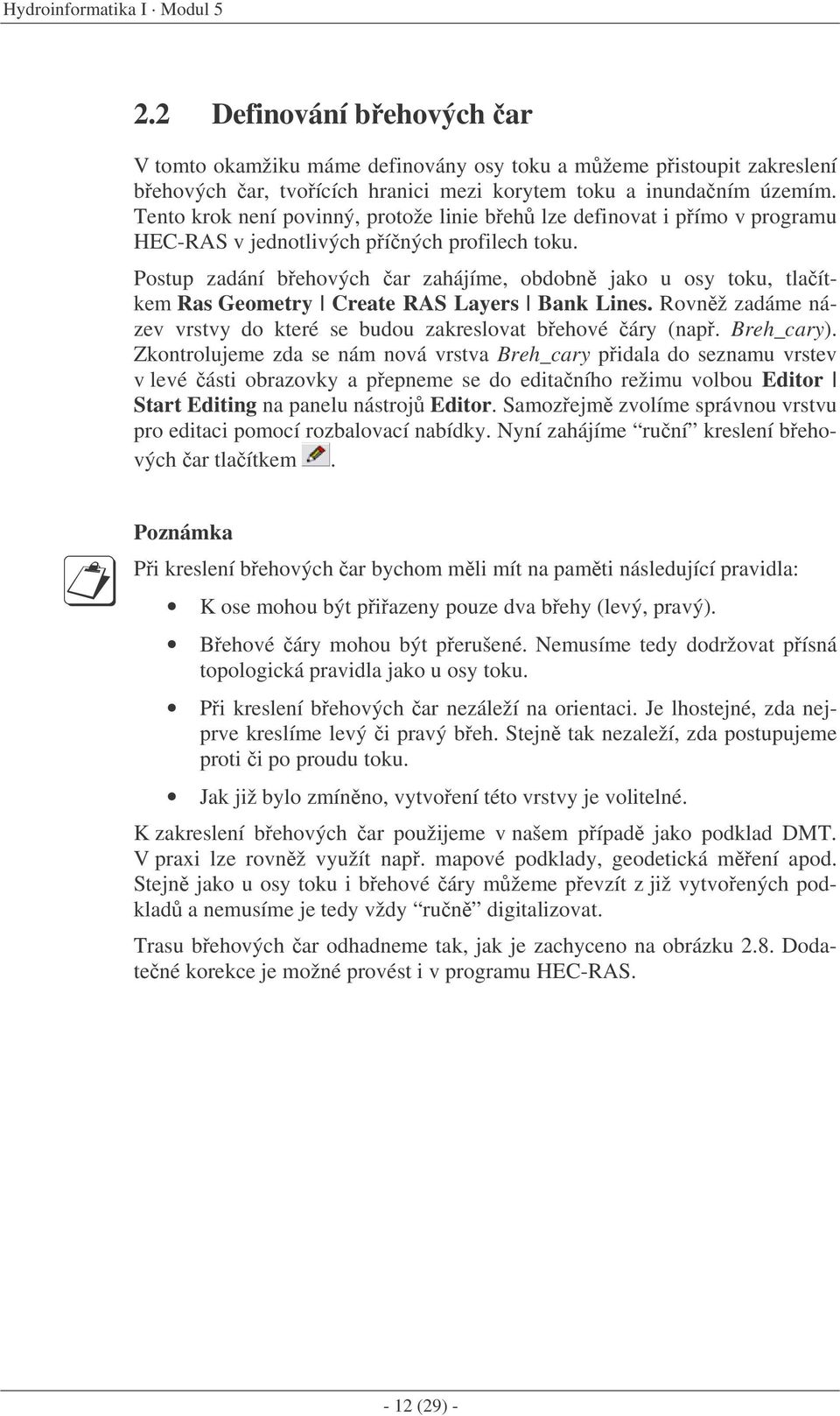 Postup zadání behových ar zahájíme, obdobn jako u osy toku, tlaítkem Ras Geometry Create RAS Layers Bank Lines. Rovnž zadáme název vrstvy do které se budou zakreslovat behové áry (nap. Breh_cary).