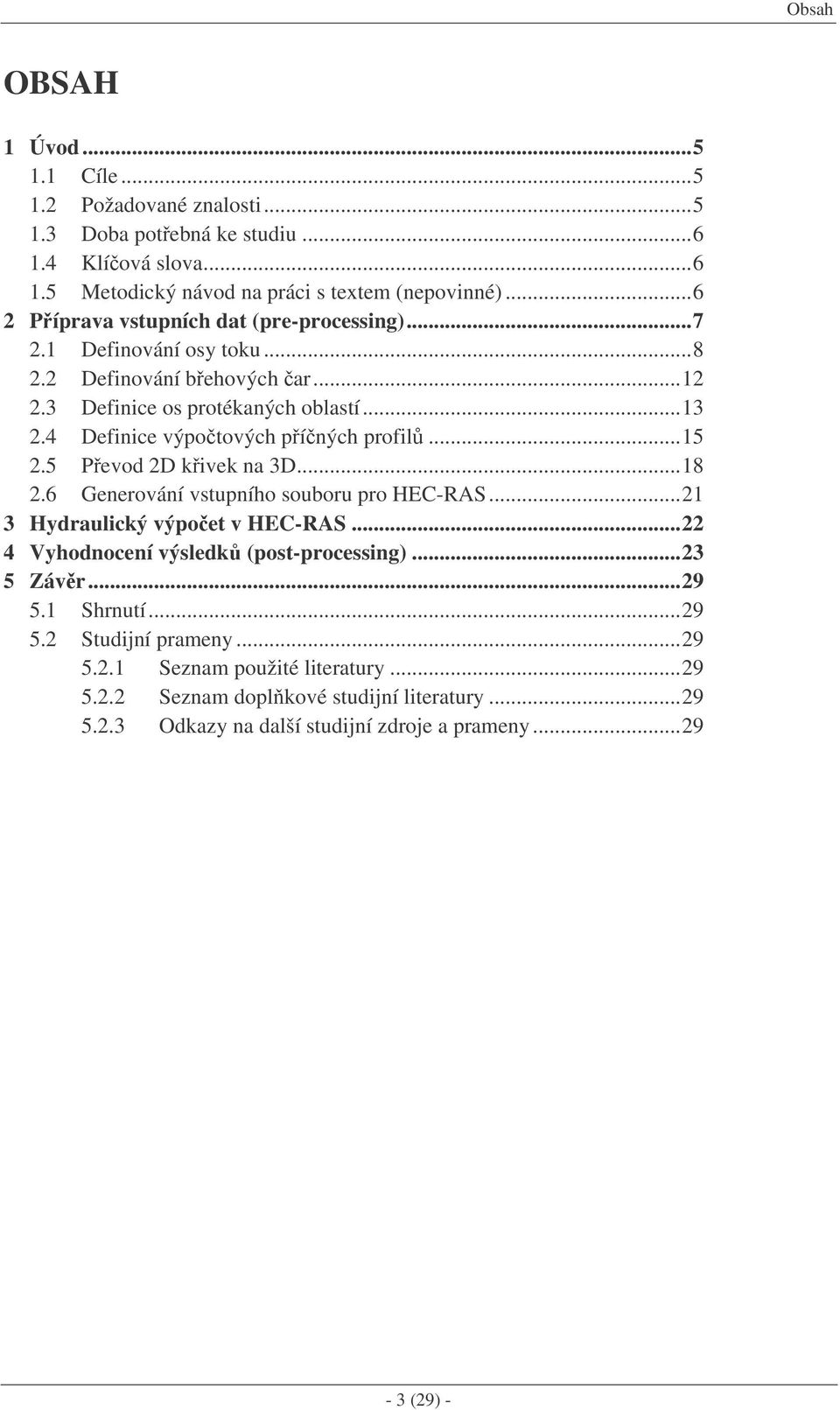 4 Definice výpotových píných profil...15 2.5 Pevod 2D kivek na 3D...18 2.6 Generování vstupního souboru pro HEC-RAS...21 3 Hydraulický výpoet v HEC-RAS.