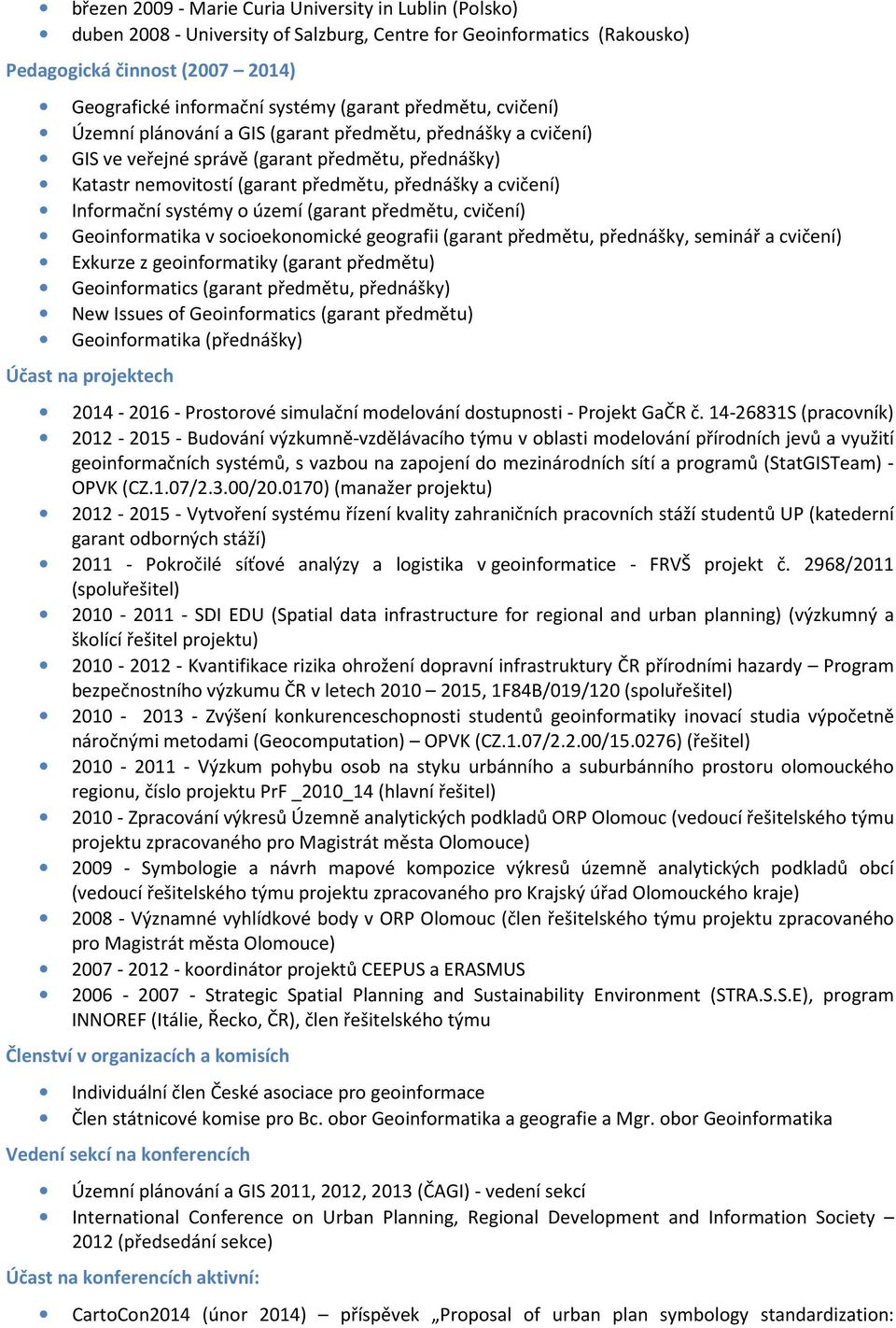 Informační systémy o území (garant předmětu, cvičení) Geoinformatika v socioekonomické geografii (garant předmětu, přednášky, seminář a cvičení) Exkurze z geoinformatiky (garant předmětu)