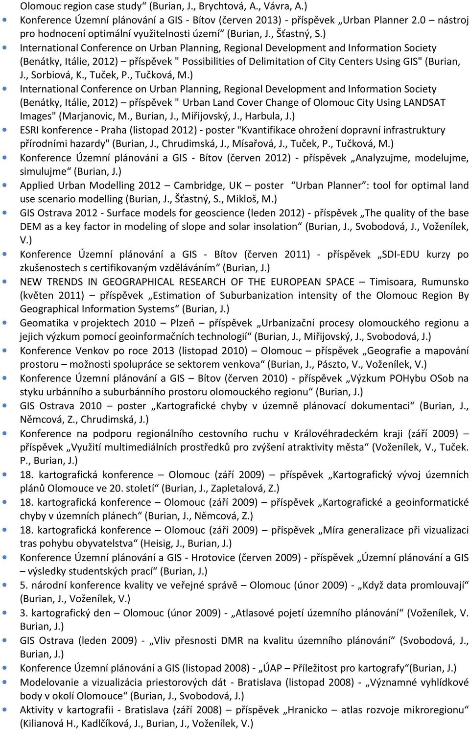 ) International Conference on Urban Planning, Regional Development and Information Society (Benátky, Itálie, 2012) příspěvek " Possibilities of Delimitation of City Centers Using GIS" (Burian, J.