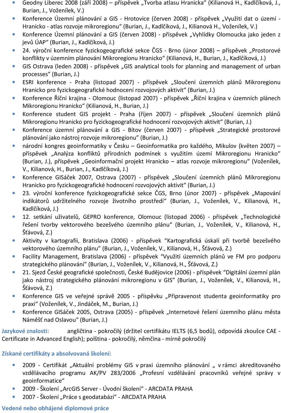 ) Konference Územní plánování a GIS (červen 2008) - příspěvek Vyhlídky Olomoucka jako jeden z jevů ÚAP (Burian, J., Kadlčíková, J.) 24.