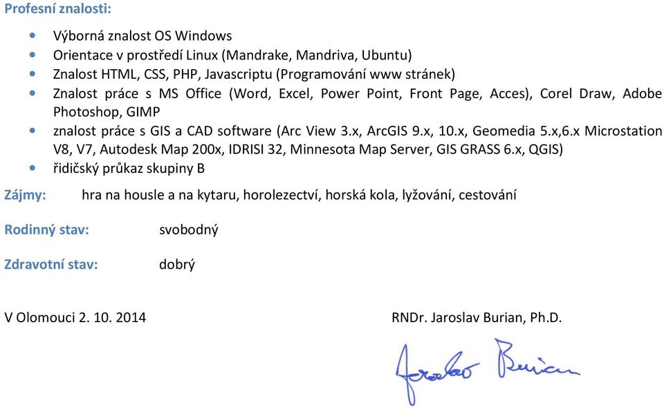 x, ArcGIS 9.x, 10.x, Geomedia 5.x,6.x Microstation V8, V7, Autodesk Map 200x, IDRISI 32, Minnesota Map Server, GIS GRASS 6.