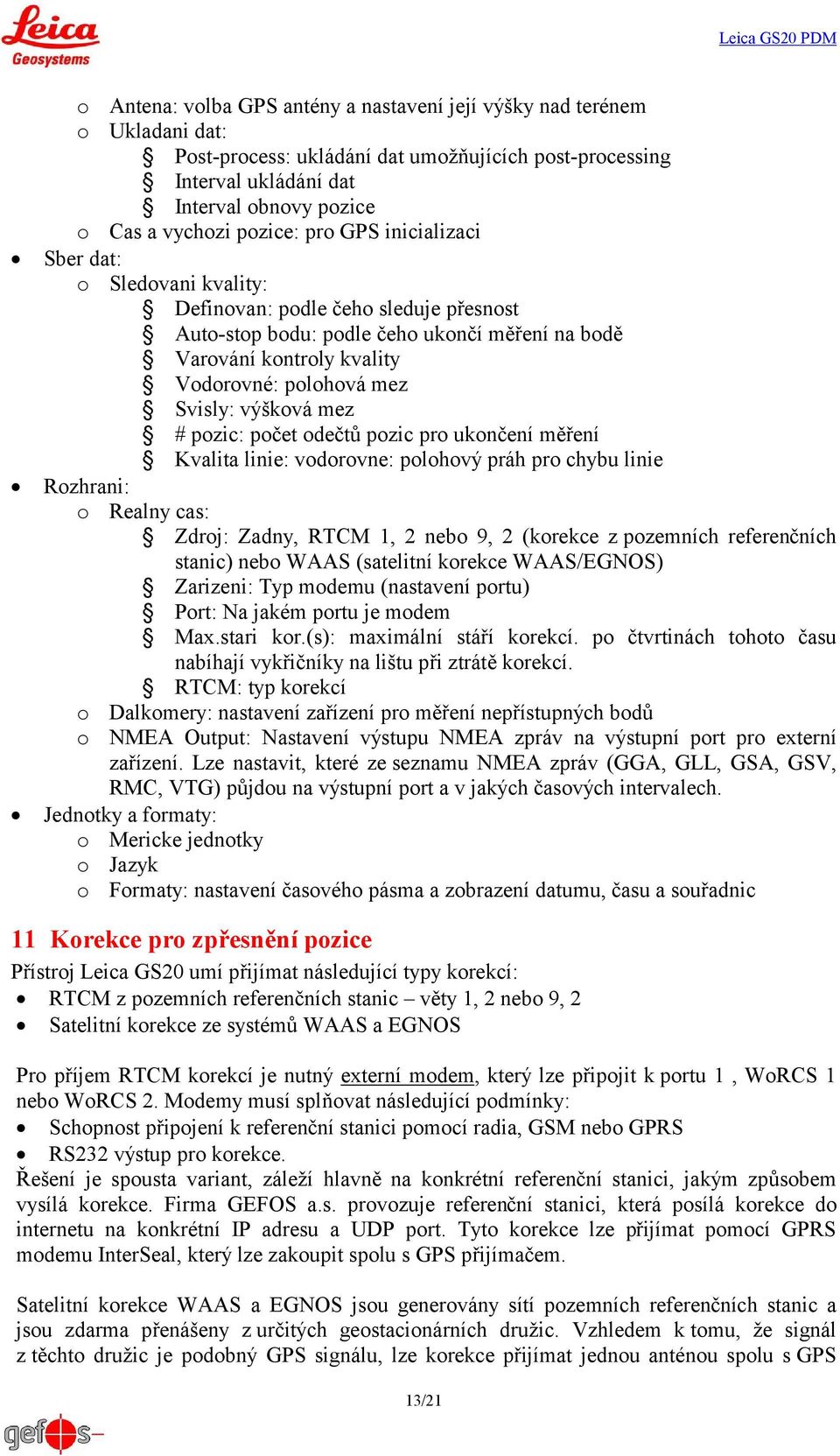 Svisly: výšková mez # pozic: počet odečtů pozic pro ukončení měření Kvalita linie: vodorovne: polohový práh pro chybu linie Rozhrani: o Realny cas: Zdroj: Zadny, RTCM 1, 2 nebo 9, 2 (korekce z