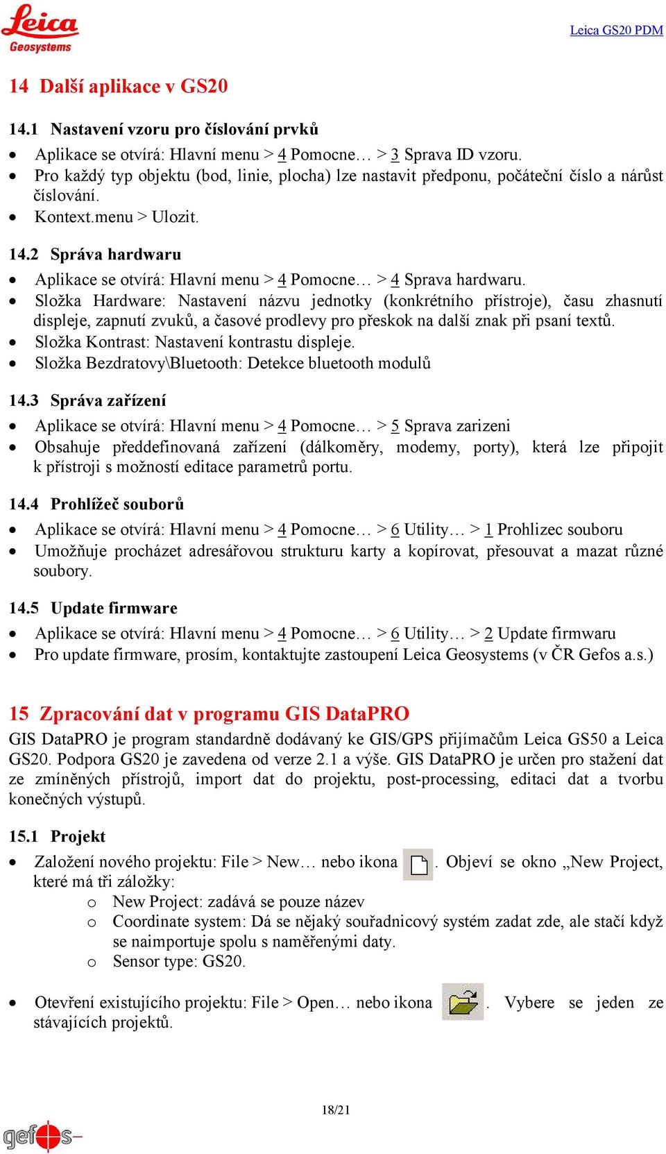 2 Správa hardwaru Aplikace se otvírá: Hlavní menu > 4 Pomocne > 4 Sprava hardwaru.