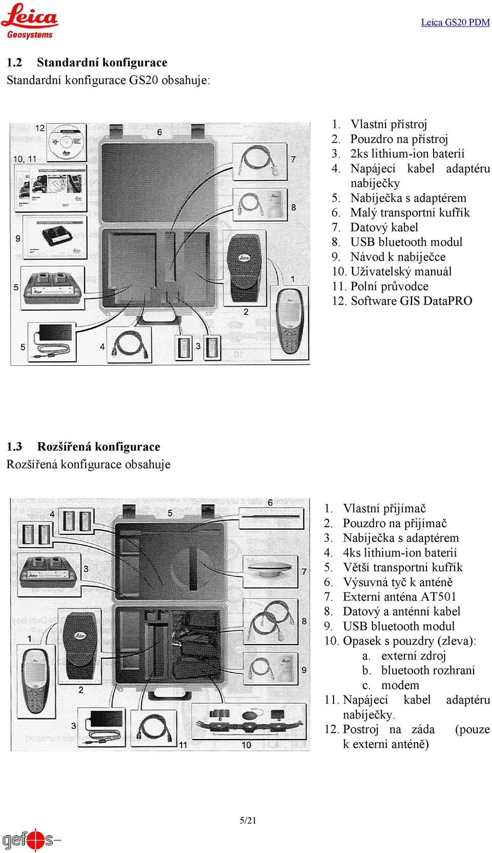 3 Rozšířená konfigurace Rozšířená konfigurace obsahuje 1. Vlastní přijímač 2. Pouzdro na přijímač 3. Nabíječka s adaptérem 4. 4ks lithium-ion baterií 5. Větší transportní kufřík 6.