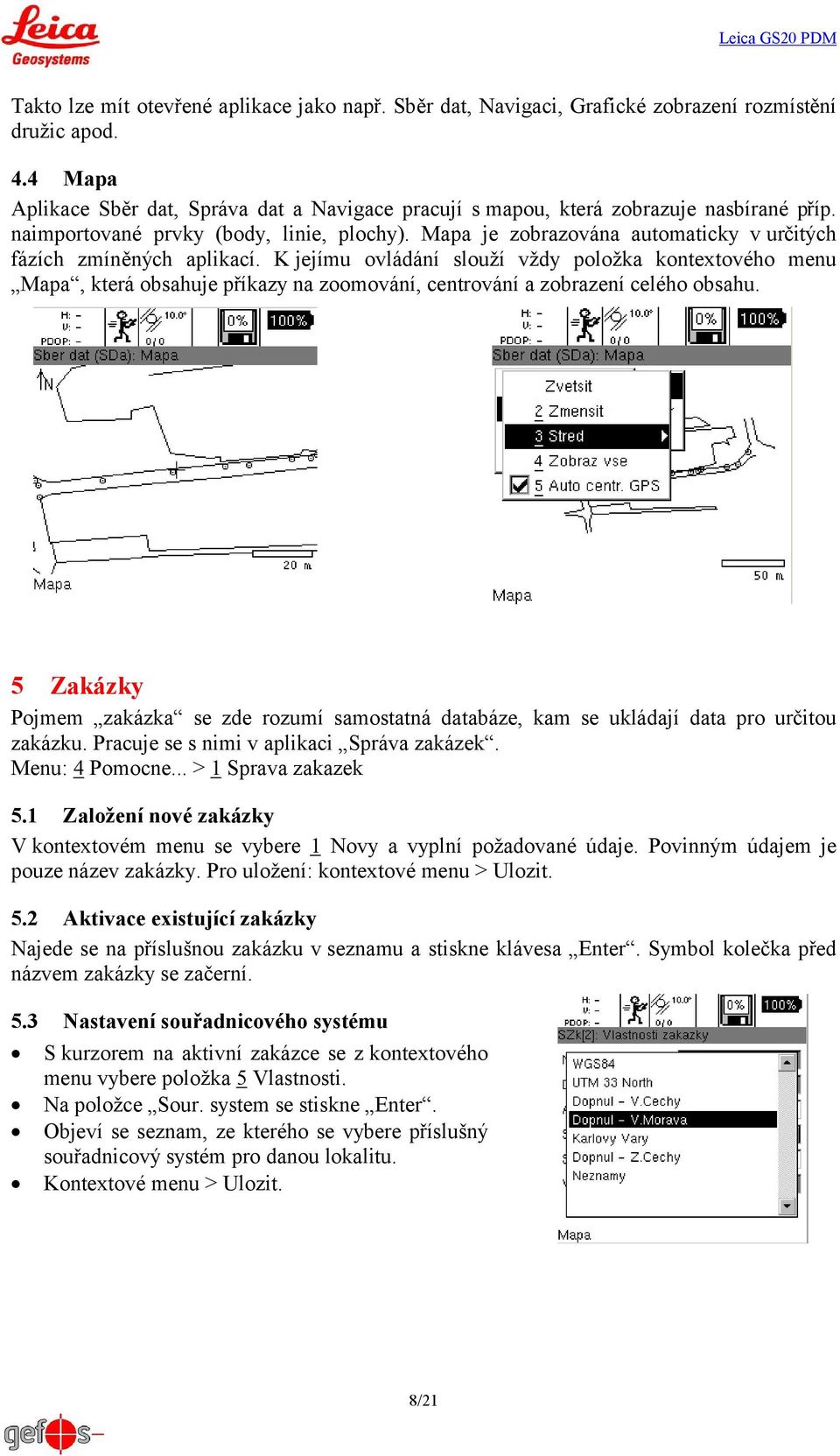 Mapa je zobrazována automaticky v určitých fázích zmíněných aplikací.