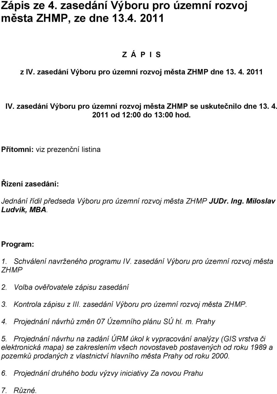 Přítomni: viz prezenční listina Řízení zasedání: Jednání řídil předseda Výboru pro územní rozvoj města ZHMP JUDr. Ing. Miloslav Ludvík, MBA. Program: 1. Schválení navrženého programu IV.