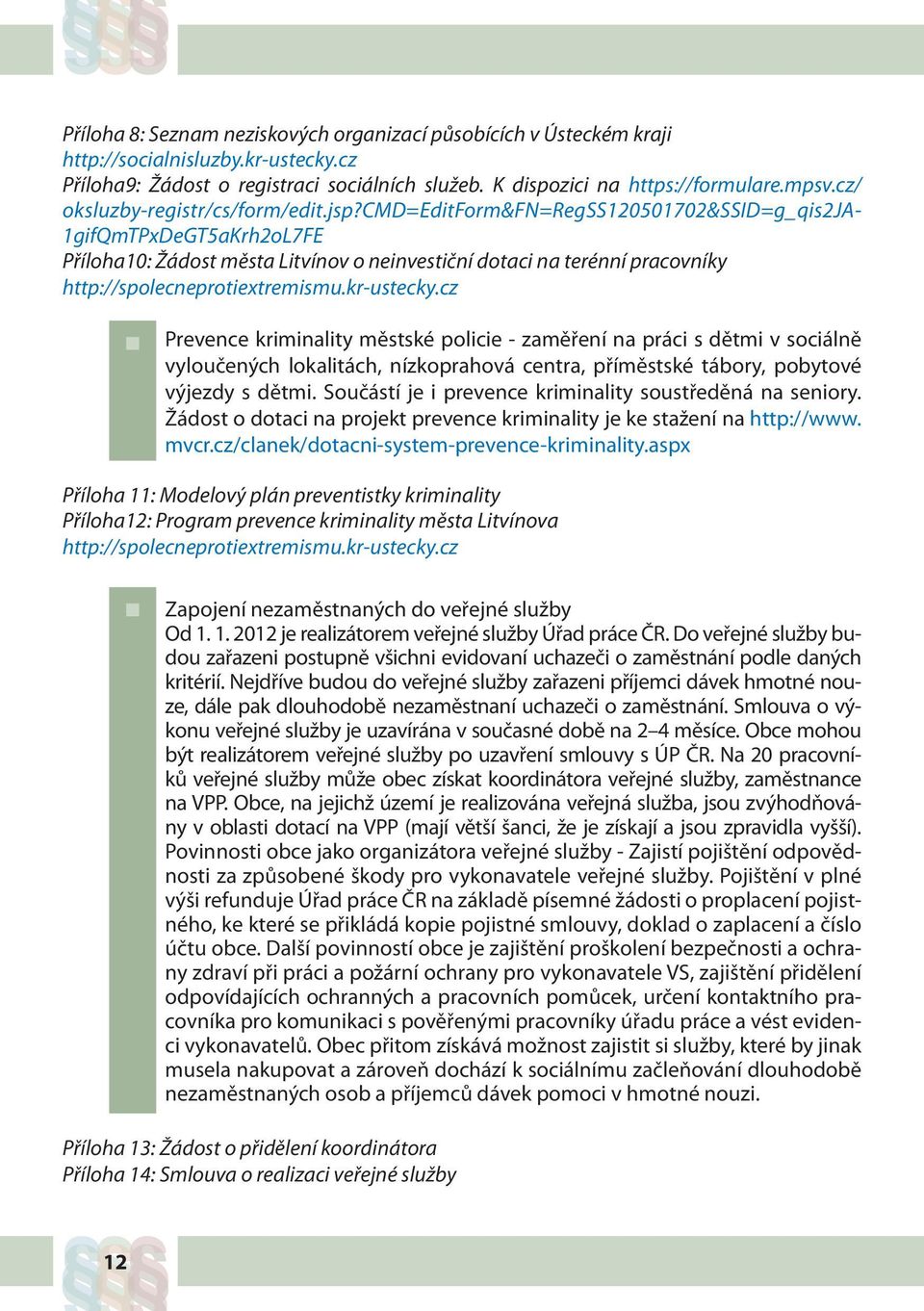 cmd=editform&fn=regss120501702&ssid=g_qis2ja- 1gifQmTPxDeGT5aKrh2oL7FE Příloha10: Žádost města Litvínov o neinvestiční dotaci na terénní pracovníky http://spolecneprotiextremismu.kr-ustecky.