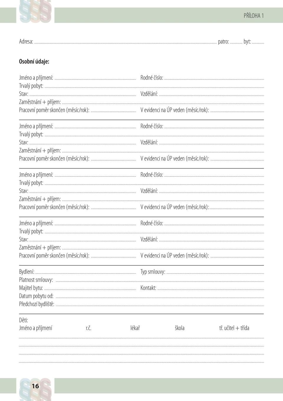 poměr skončen (měsíc/rok): Bydlení: Platnost smlouvy: Majitel bytu: Datum pobytu od: Předchozí bydliště: Rodné číslo: Vzdělání: V evidenci na ÚP veden (měsíc/rok): Rodné číslo: Vzdělání: V evidenci