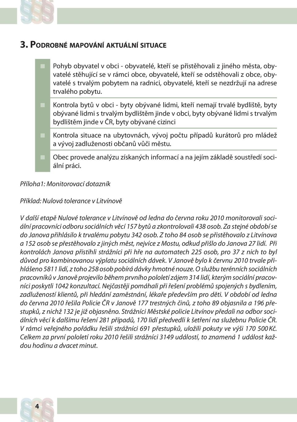 Kontrola bytů v obci - byty obývané lidmi, kteří nemají trvalé bydliště, byty obývané lidmi s trvalým bydlištěm jinde v obci, byty obývané lidmi s trvalým bydlištěm jinde v ČR, byty obývané cizinci