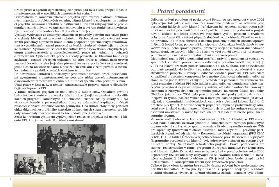 firmami zabývajícími se problematikou zaměstnávání, včetně zaměstnavatelů a ověření funkčnosti navrhovaných postupů pro dlouhodobou fázi realizace projektu.