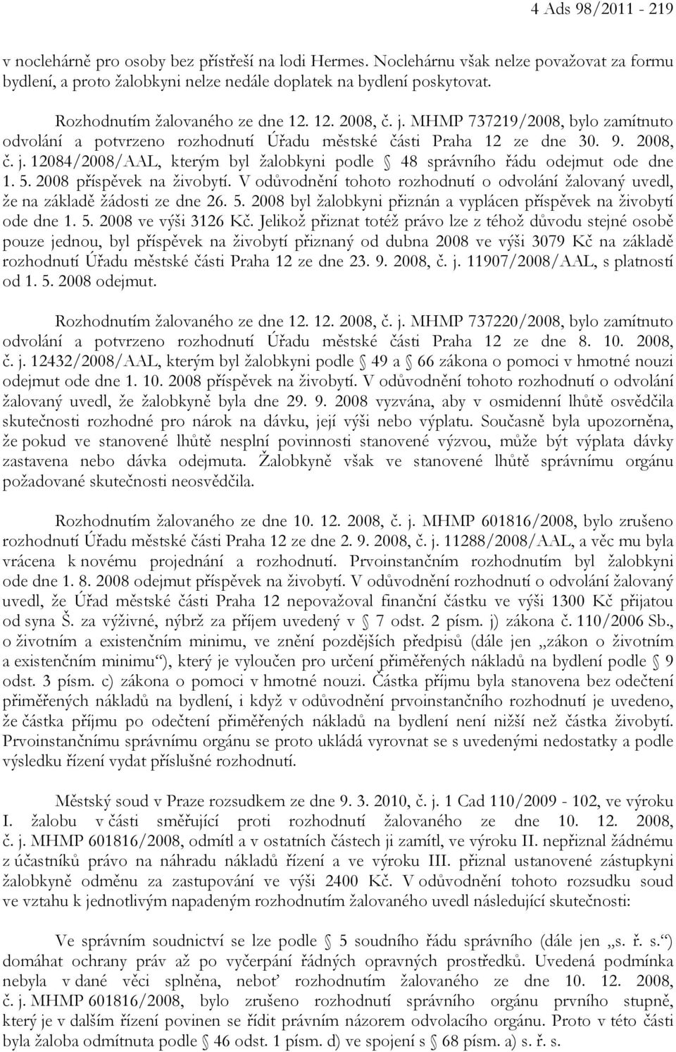 5. 2008 příspěvek na živobytí. V odůvodnění tohoto rozhodnutí o odvolání žalovaný uvedl, že na základě žádosti ze dne 26. 5. 2008 byl žalobkyni přiznán a vyplácen příspěvek na živobytí ode dne 1. 5. 2008 ve výši 3126 Kč.