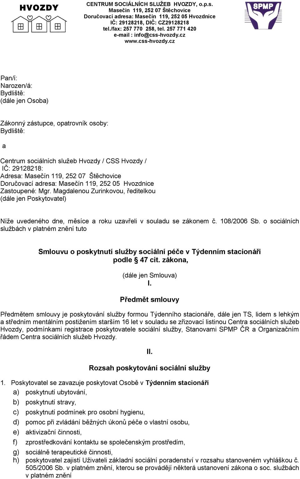 o sociálních službách v platném znění tuto Smlouvu o poskytnutí sluţby sociální péče v Týdenním stacionáři podle 47 cit. zákona, (dále jen Smlouva) I.