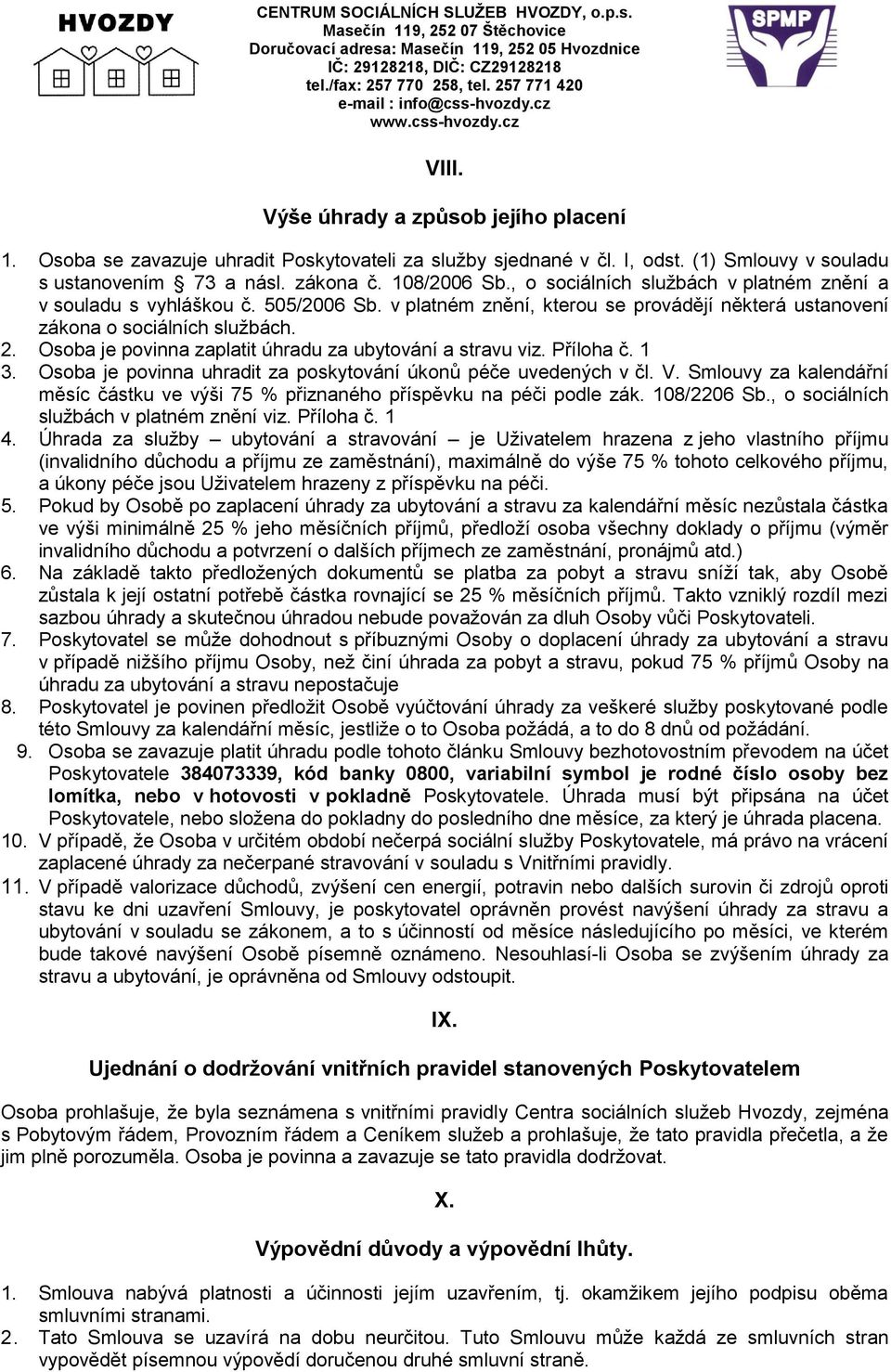 Osoba je povinna zaplatit úhradu za ubytování a stravu viz. Příloha č. 1 3. Osoba je povinna uhradit za poskytování úkonů péče uvedených v čl. V.