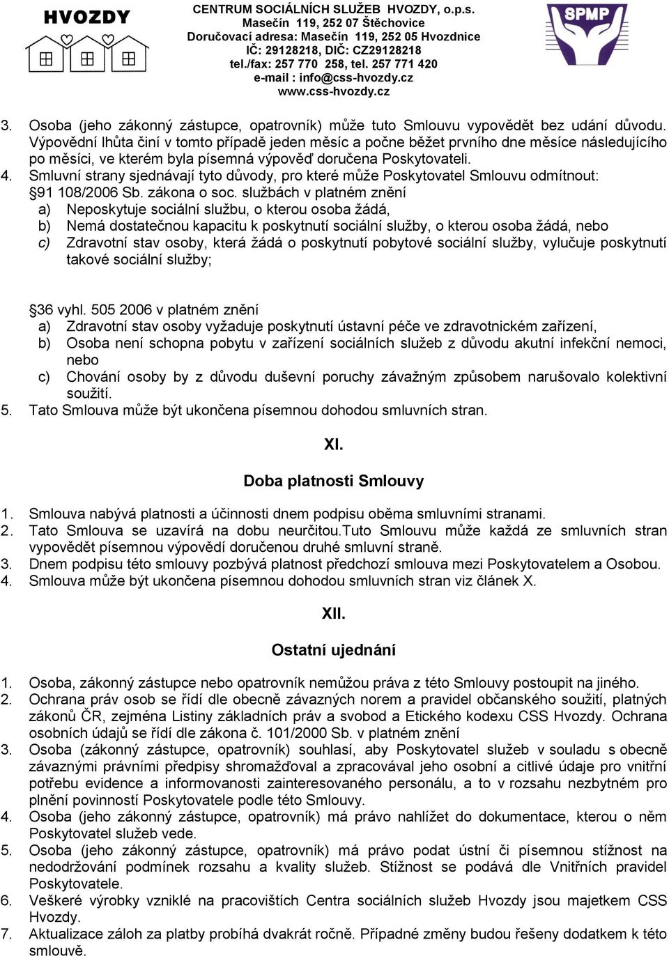 Smluvní strany sjednávají tyto důvody, pro které může Poskytovatel Smlouvu odmítnout: 91 108/2006 Sb. zákona o soc.