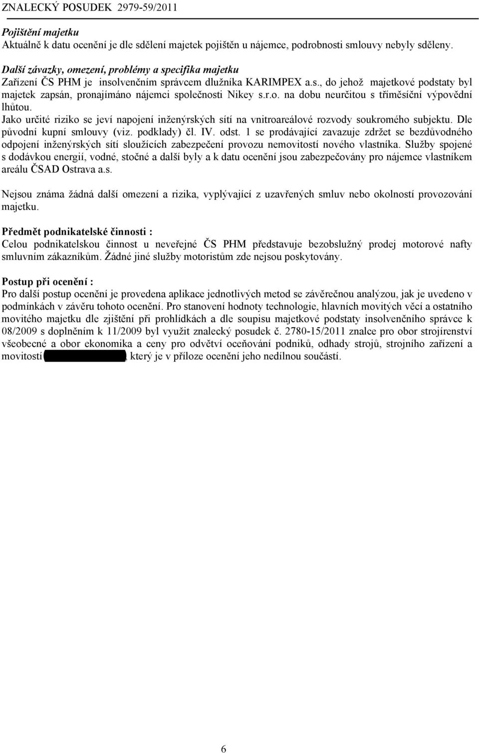 r.o. na dobu neurčitou s tříměsíční výpovědní lhůtou. Jako určité riziko se jeví napojení inženýrských sítí na vnitroareálové rozvody soukromého subjektu. Dle původní kupní smlouvy (viz. podklady) čl.