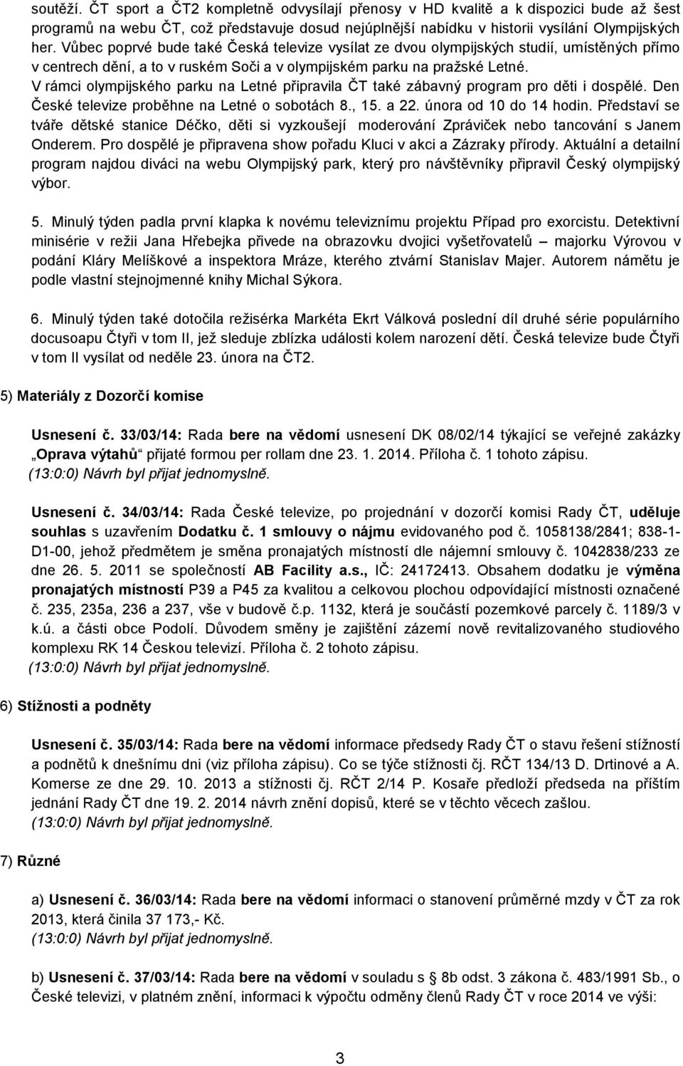 V rámci olympijského parku na Letné připravila ČT také zábavný program pro děti i dospělé. Den České televize proběhne na Letné o sobotách 8., 15. a 22. února od 10 do 14 hodin.