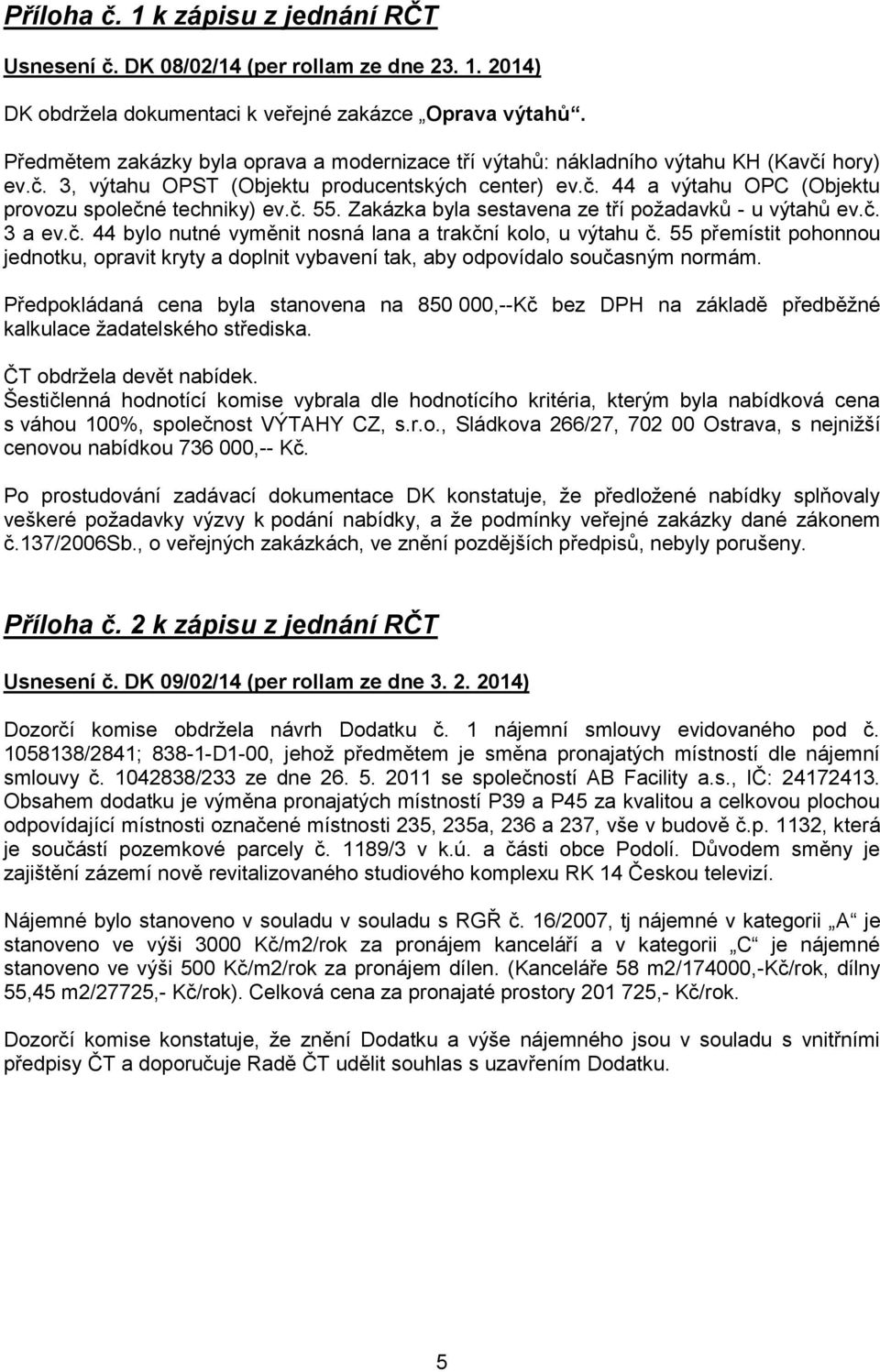 č. 55. Zakázka byla sestavena ze tří požadavků - u výtahů ev.č. 3 a ev.č. 44 bylo nutné vyměnit nosná lana a trakční kolo, u výtahu č.