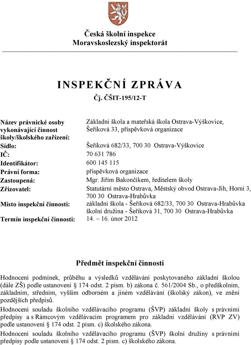 30 Ostrava-Výškovice IČ: 70 631 786 Identifikátor: 600 145 115 Právní forma: příspěvková organizace Zastoupená: Mgr.