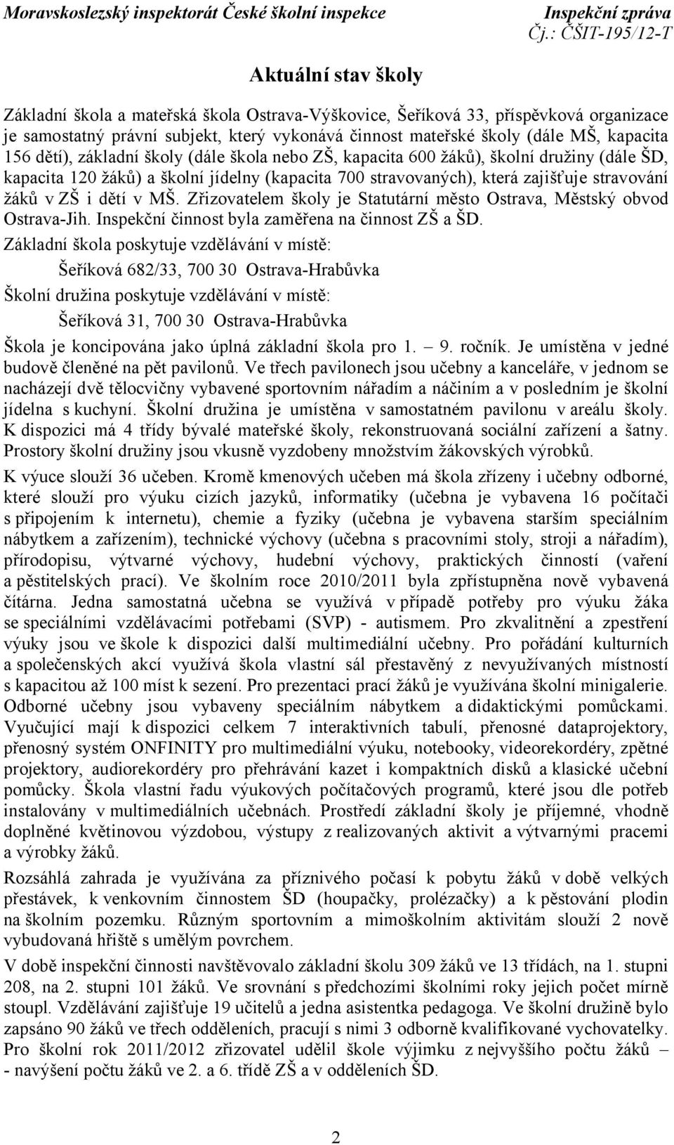 MŠ. Zřizovatelem školy je Statutární město Ostrava, Městský obvod Ostrava-Jih. Inspekční činnost byla zaměřena na činnost ZŠ a ŠD.