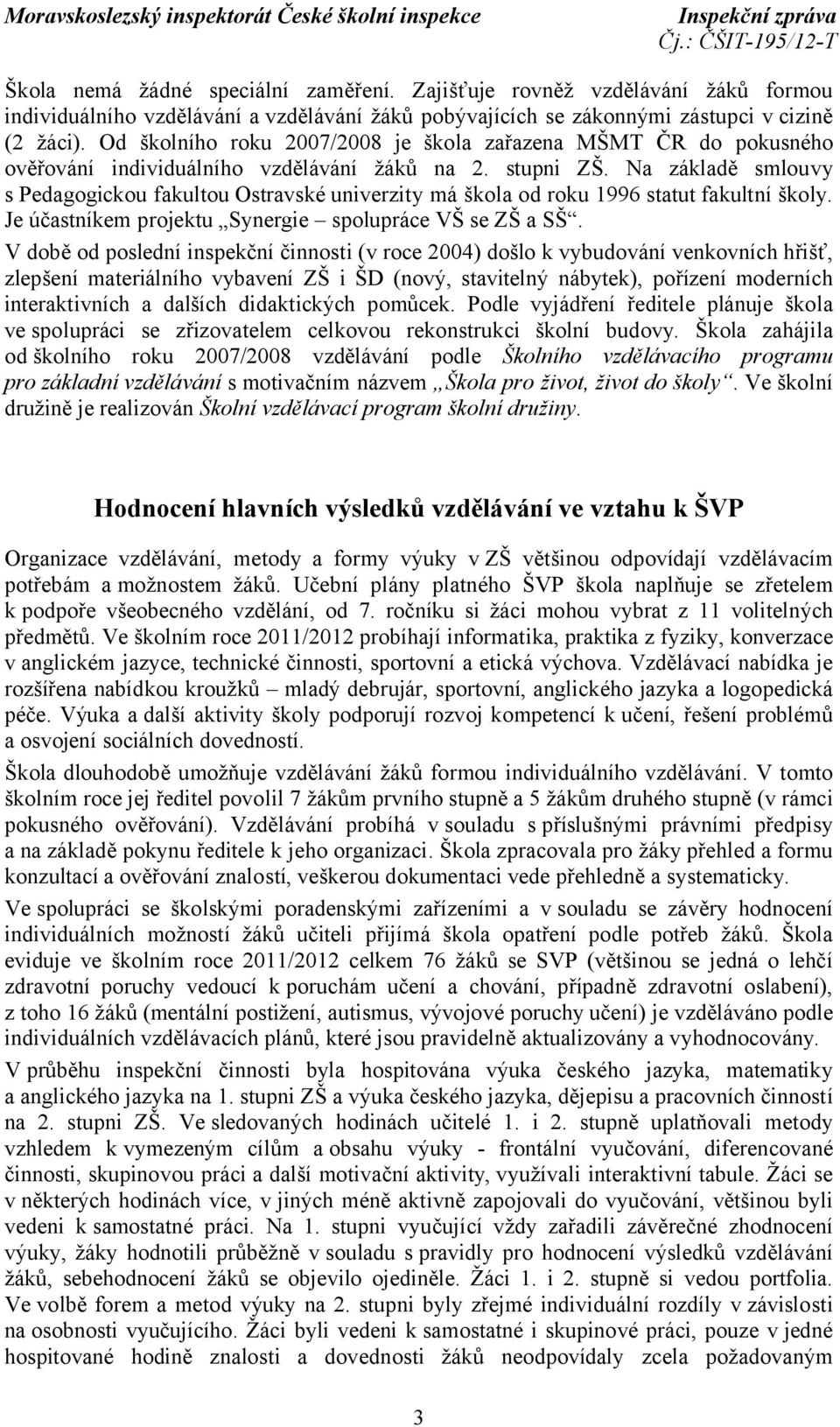 Na základě smlouvy s Pedagogickou fakultou Ostravské univerzity má škola od roku 1996 statut fakultní školy. Je účastníkem projektu Synergie spolupráce VŠ se ZŠ a SŠ.