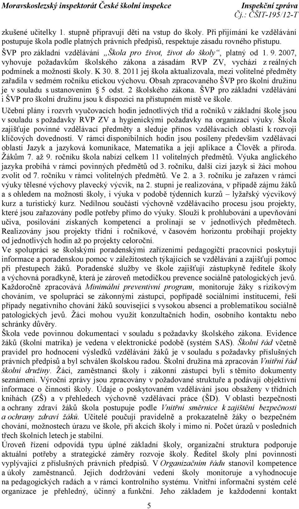 2011 jej škola aktualizovala, mezi volitelné předměty zařadila v sedmém ročníku etickou výchovu. Obsah zpracovaného ŠVP pro školní družinu je v souladu s ustanovením 5 odst. 2 školského zákona.