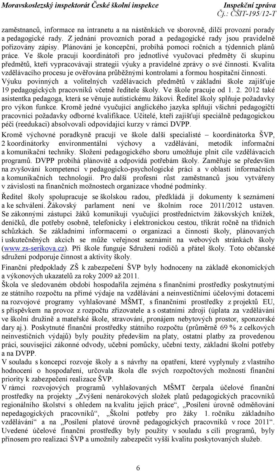 Ve škole pracují koordinátoři pro jednotlivé vyučovací předměty či skupinu předmětů, kteří vypracovávají strategii výuky a pravidelné zprávy o své činnosti.