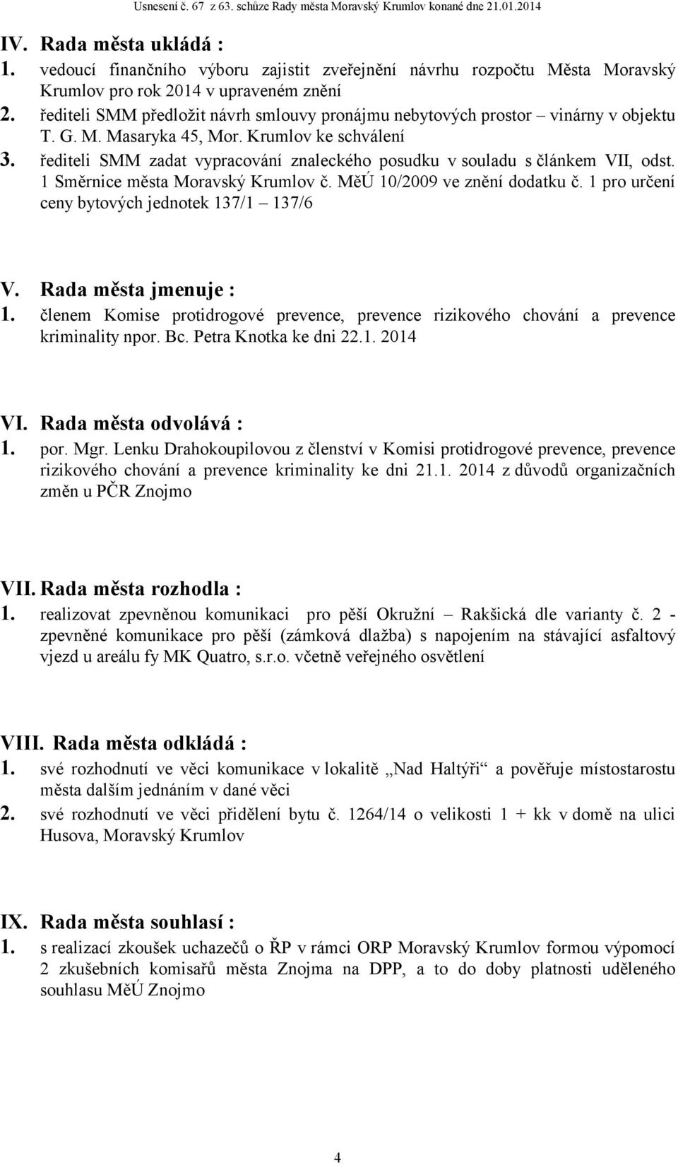 řediteli SMM zadat vypracování znaleckého posudku v souladu s článkem VII, odst. 1 Směrnice města Moravský Krumlov č. MěÚ 10/2009 ve znění dodatku č. 1 pro určení ceny bytových jednotek 137/1 137/6 V.