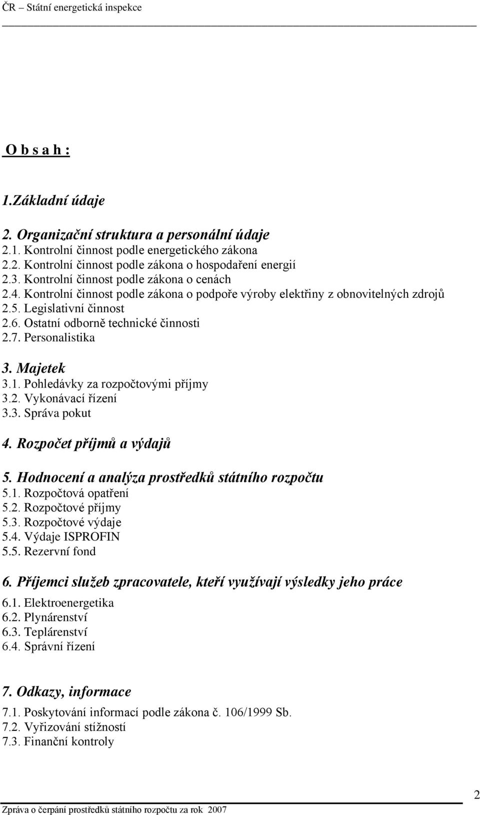 Personalistika 3. Majetek 3.1. Pohledávky za rozpočtovými příjmy 3.2. Vykonávací řízení 3.3. Správa pokut 4. Rozpočet příjmů a výdajů 5. Hodnocení a analýza prostředků státního rozpočtu 5.1. Rozpočtová opatření 5.