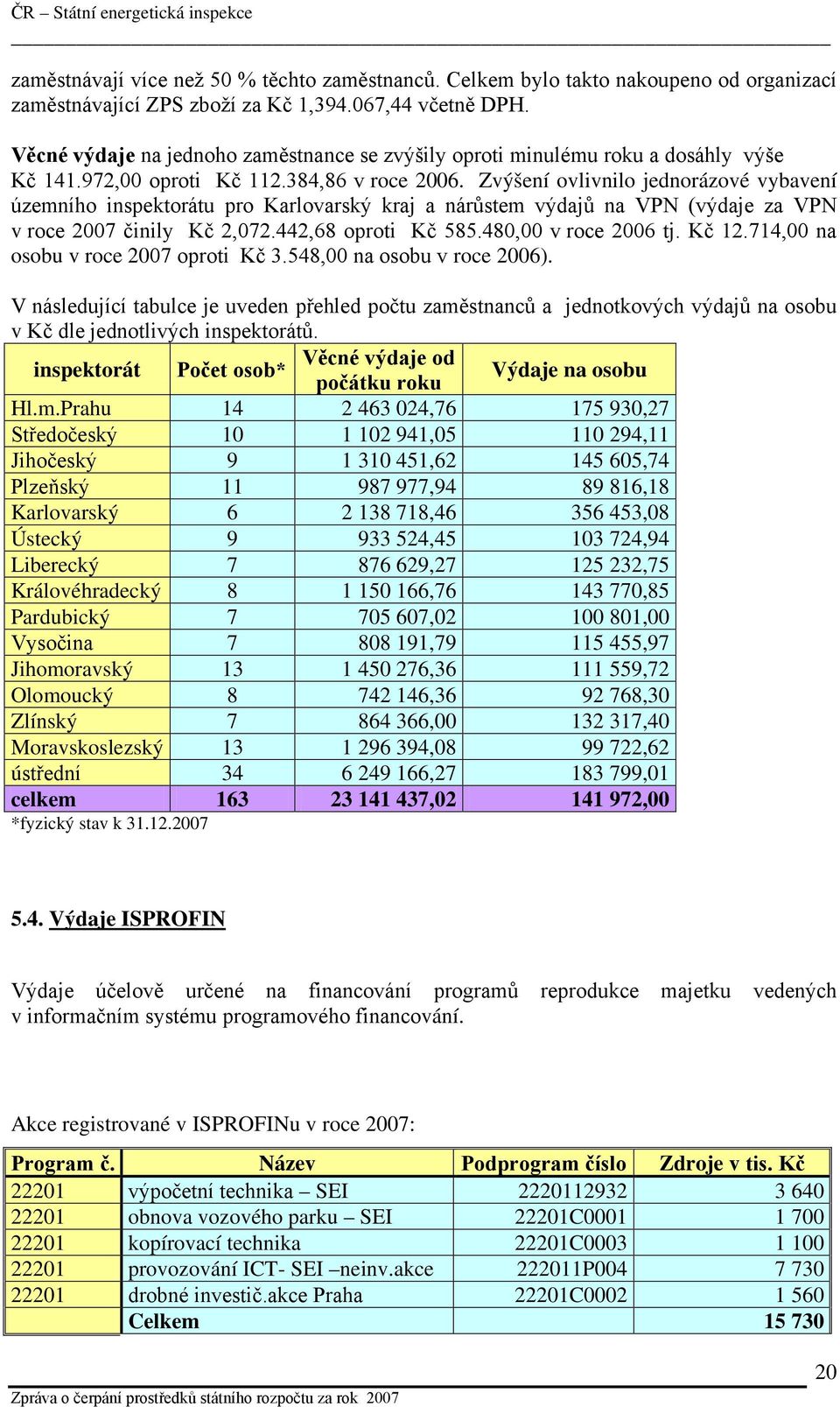 Zvýšení ovlivnilo jednorázové vybavení územního inspektorátu pro Karlovarský kraj a nárůstem výdajů na VPN (výdaje za VPN v roce 2007 činily Kč 2,072.442,68 oproti Kč 585.480,00 v roce 2006 tj. Kč 12.