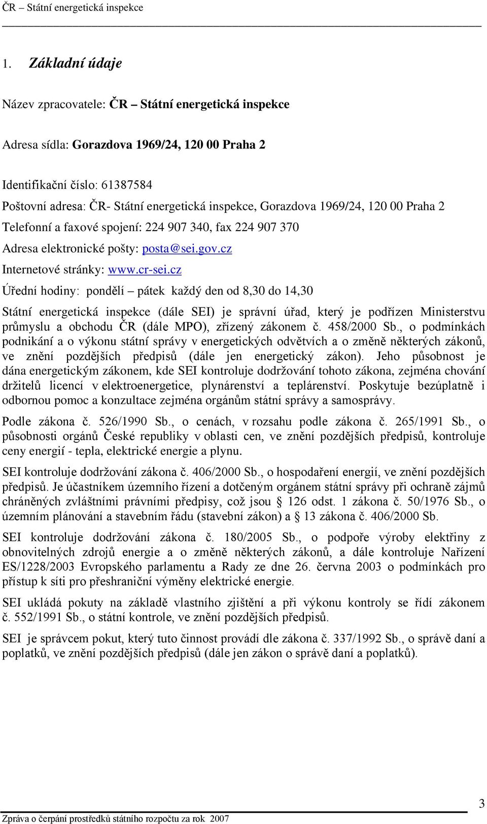 cz Úřední hodiny: pondělí pátek každý den od 8,30 do 14,30 Státní energetická inspekce (dále SEI) je správní úřad, který je podřízen Ministerstvu průmyslu a obchodu ČR (dále MPO), zřízený zákonem č.