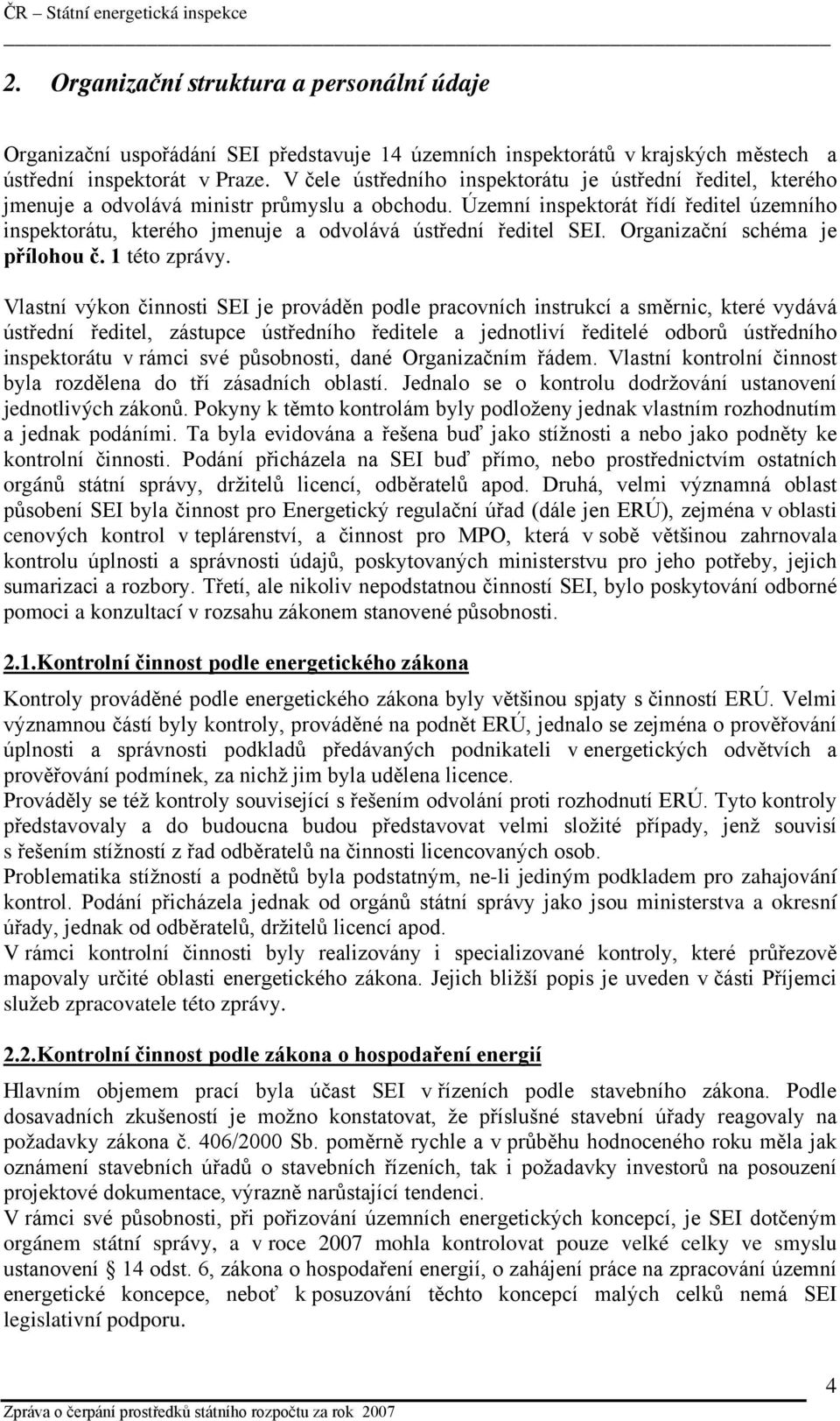 Územní inspektorát řídí ředitel územního inspektorátu, kterého jmenuje a odvolává ústřední ředitel SEI. Organizační schéma je přílohou č. 1 této zprávy.