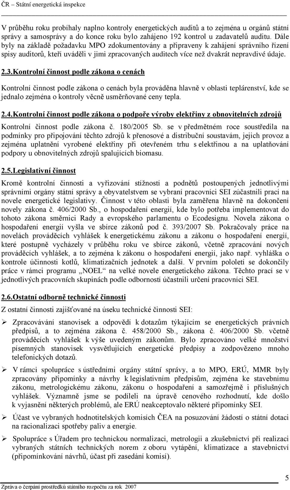 Kontrolní činnost podle zákona o cenách Kontrolní činnost podle zákona o cenách byla prováděna hlavně v oblasti teplárenství, kde se jednalo zejména o kontroly věcně usměrňované ceny tepla. 2.4.