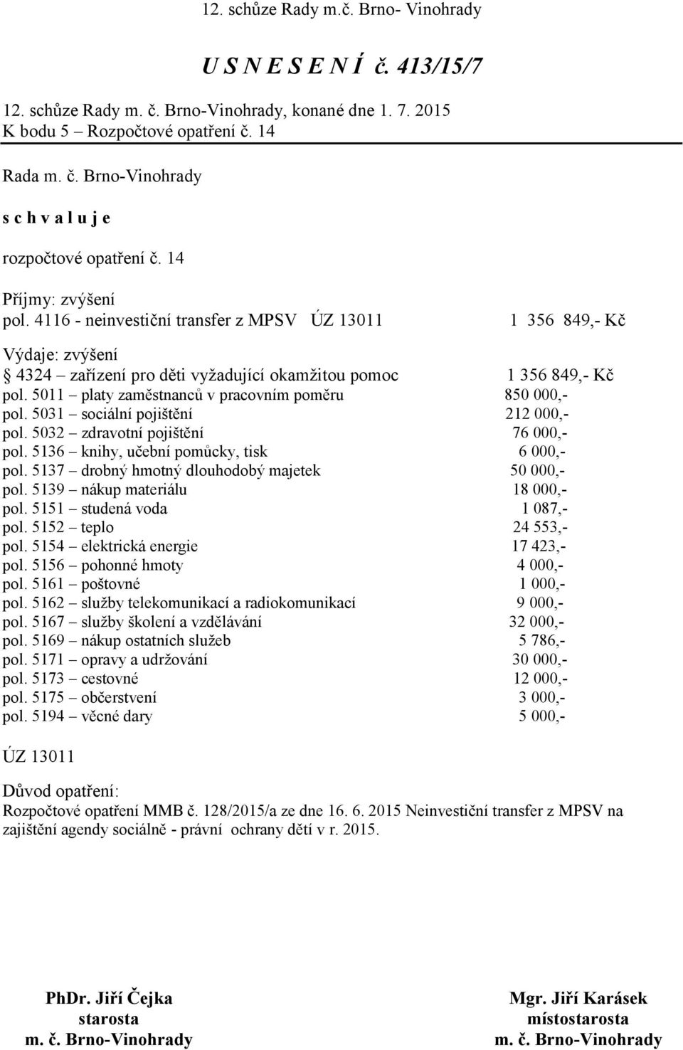 5011 platy zaměstnanců v pracovním poměru 850 000,- pol. 5031 sociální pojištění 212 000,- pol. 5032 zdravotní pojištění 76 000,- pol. 5136 knihy, učební pomůcky, tisk 6 000,- pol.