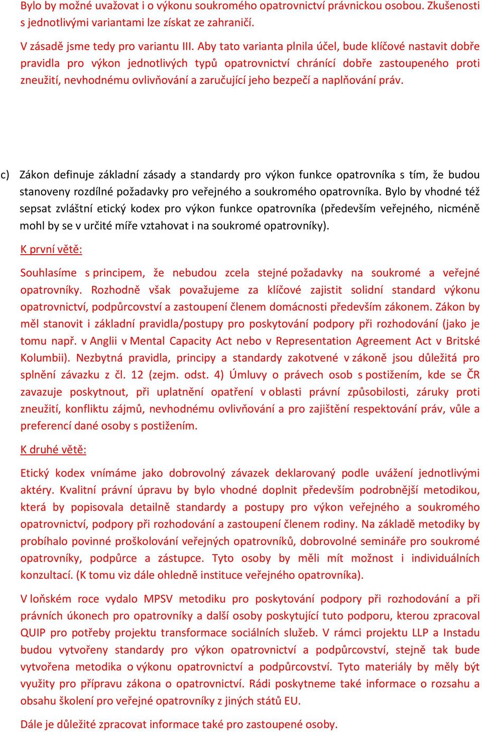 bezpečí a naplňování práv. c) Zákon definuje základní zásady a standardy pro výkon funkce opatrovníka s tím, že budou stanoveny rozdílné požadavky pro veřejného a soukromého opatrovníka.