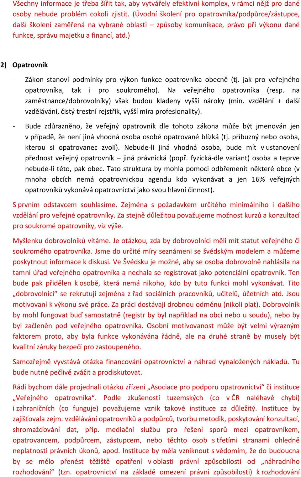 ) 2) Opatrovník - Zákon stanoví podmínky pro výkon funkce opatrovníka obecně (tj. jak pro veřejného opatrovníka, tak i pro soukromého). Na veřejného opatrovníka (resp.