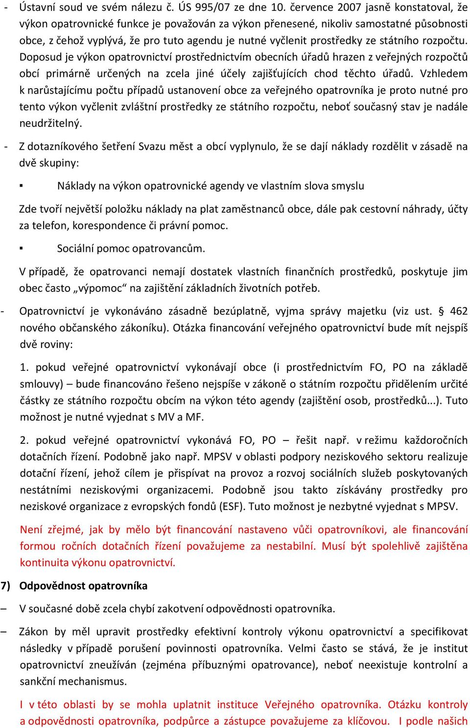 státního rozpočtu. Doposud je výkon opatrovnictví prostřednictvím obecních úřadů hrazen z veřejných rozpočtů obcí primárně určených na zcela jiné účely zajišťujících chod těchto úřadů.