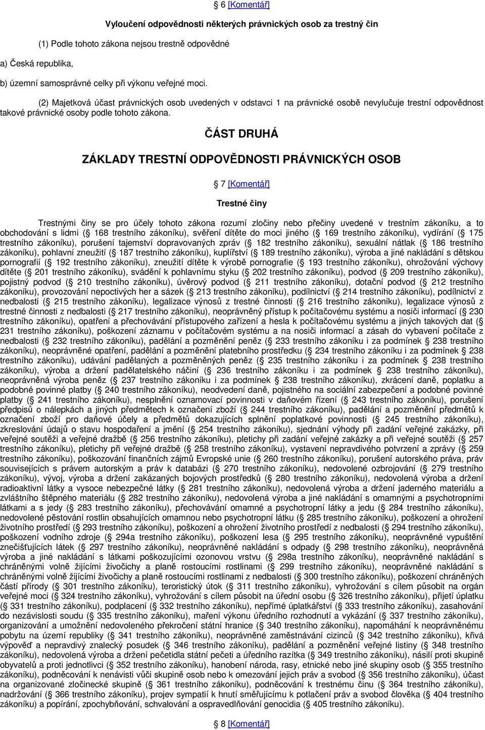 ČÁST DRUHÁ ZÁKLADY TRESTNÍ ODPOVĚDNOSTI PRÁVNICKÝCH OSOB 7 [Komentář] Trestné činy Trestnými činy se pro účely tohoto zákona rozumí zločiny nebo přečiny uvedené v trestním zákoníku, a to obchodování