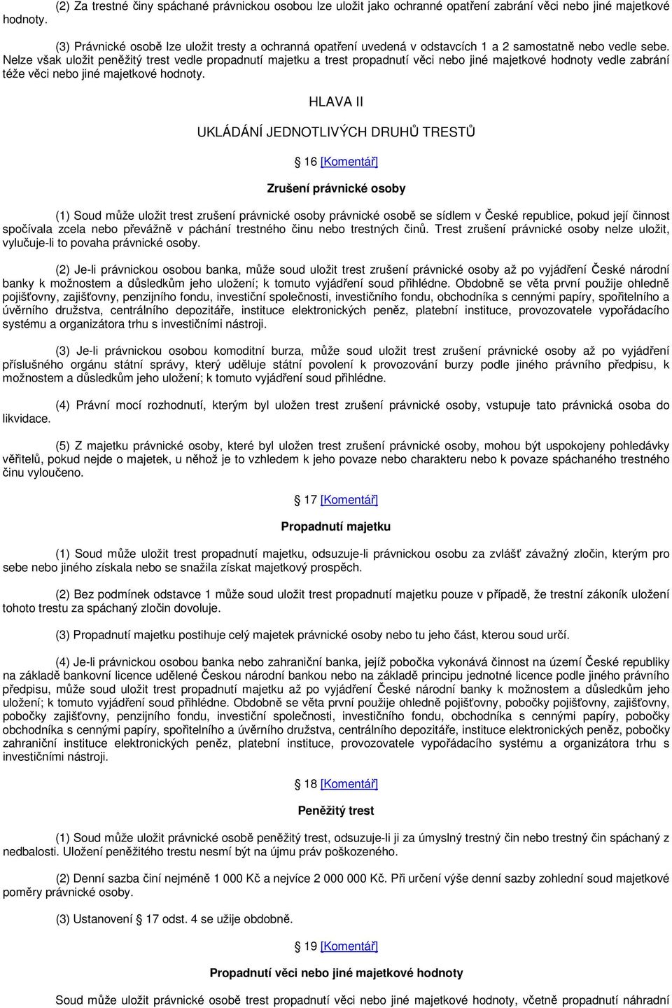 Nelze však uložit peněžitý trest vedle propadnutí majetku a trest propadnutí věci nebo jiné majetkové hodnoty vedle zabrání téže věci nebo jiné majetkové hodnoty.