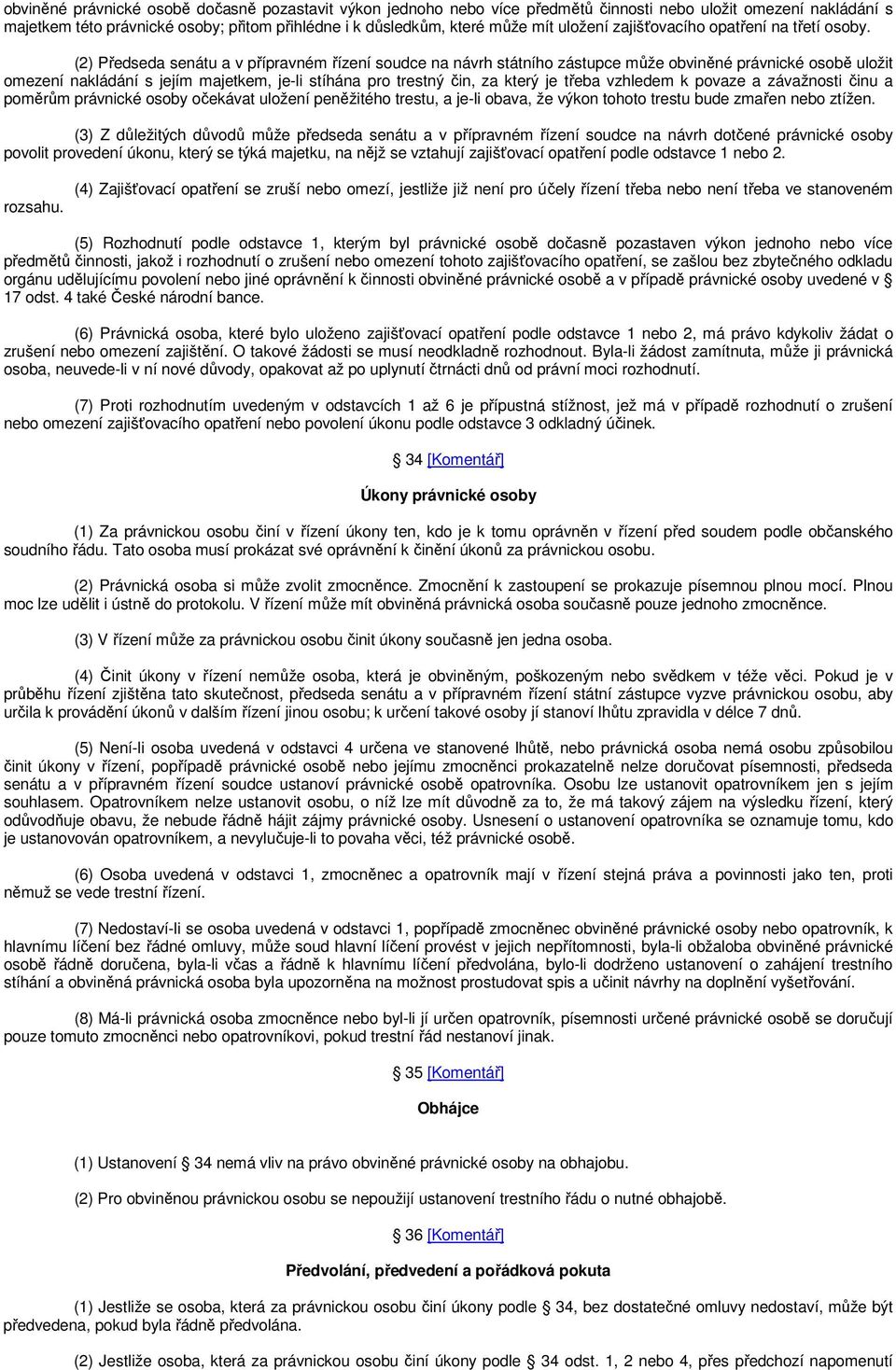 (2) Předseda senátu a v přípravném řízení soudce na návrh státního zástupce může obviněné právnické osobě uložit omezení nakládání s jejím majetkem, je-li stíhána pro trestný čin, za který je třeba